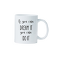 If You Can Dream It You Can Do It Ceramic Mug